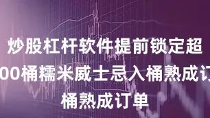 炒股杠杆软件提前锁定超4000桶糯米威士忌入桶熟成订单